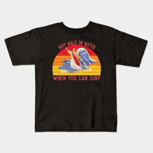 Why walk on water when you can surf Kids T-Shirt